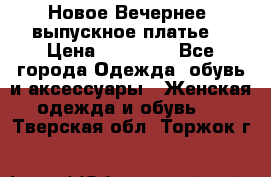 Новое Вечернее, выпускное платье  › Цена ­ 15 000 - Все города Одежда, обувь и аксессуары » Женская одежда и обувь   . Тверская обл.,Торжок г.